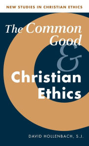 Title: The Common Good and Christian Ethics, Author: David Hollenbach