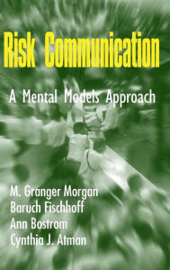 Title: Risk Communication: A Mental Models Approach, Author: M. Granger Morgan