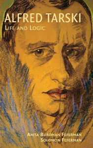 Title: Alfred Tarski: Life and Logic, Author: Anita Burdman Feferman