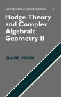 Hodge Theory and Complex Algebraic Geometry II: Volume 2 / Edition 1