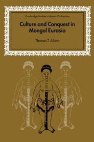Culture and Conquest in Mongol Eurasia