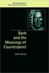 Title: Bach and the Meanings of Counterpoint, Author: David Yearsley