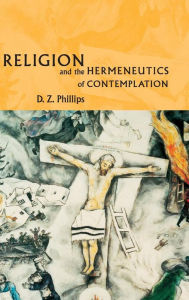 Title: Religion and the Hermeneutics of Contemplation, Author: D. Z. Phillips