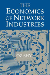 Title: The Economics of Network Industries / Edition 1, Author: Oz Shy