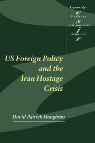 Title: US Foreign Policy and the Iran Hostage Crisis / Edition 1, Author: David Patrick Houghton