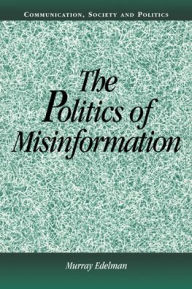 Title: The Politics of Misinformation / Edition 1, Author: Murray Edelman
