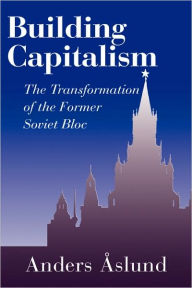 Title: Building Capitalism: The Transformation of the Former Soviet Bloc / Edition 1, Author: Anders Aslund
