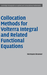 Title: Collocation Methods for Volterra Integral and Related Functional Differential Equations, Author: Hermann Brunner