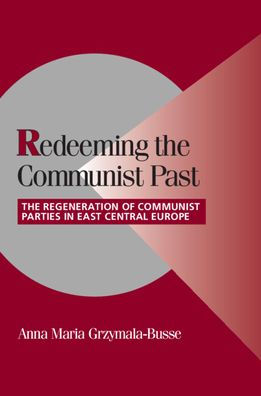 Redeeming the Communist Past: The Regeneration of Communist Parties in East Central Europe