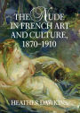 The Nude in French Art and Culture, 1870-1910