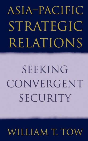 Asia-Pacific Strategic Relations: Seeking Convergent Security