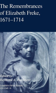 Title: The Remembrances of Elizabeth Freke 1671-1714, Author: Raymond A. Anselment