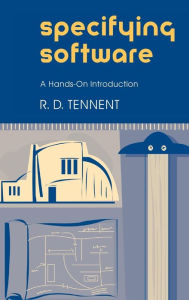 Title: Specifying Software: A Hands-On Introduction, Author: R. D. Tennent