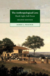 Title: The Anthropological Lens: Harsh Light, Soft Focus / Edition 2, Author: James L. Peacock