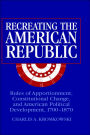 Recreating the American Republic: Rules of Apportionment, Constitutional Change, and American Political Development, 1700-1870 / Edition 1