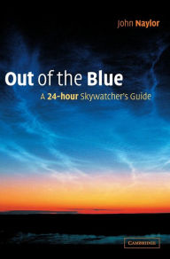 Title: Out of the Blue: A 24-Hour Skywatcher's Guide, Author: John Naylor