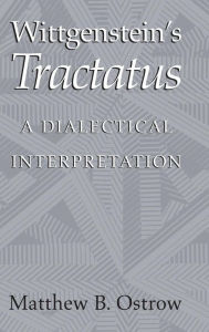 Title: Wittgenstein's Tractatus: A Dialectical Interpretation, Author: Matthew B. Ostrow