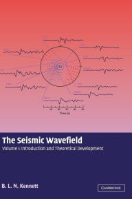 Title: The Seismic Wavefield: Volume 1, Introduction and Theoretical Development, Author: B. L. N. Kennett