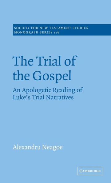 The Trial of the Gospel: An Apologetic Reading of Luke's Trial Narratives