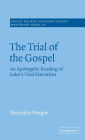 The Trial of the Gospel: An Apologetic Reading of Luke's Trial Narratives