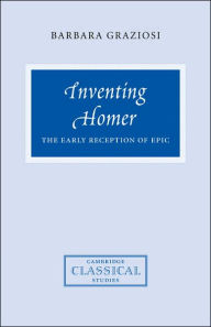 Title: Inventing Homer: The Early Reception of Epic, Author: Barbara Graziosi