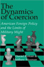 The Dynamics of Coercion: American Foreign Policy and the Limits of Military Might