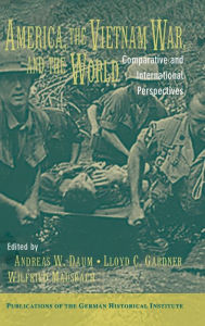 Title: America, the Vietnam War, and the World: Comparative and International Perspectives, Author: Andreas W. Daum