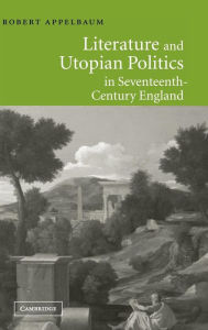 Title: Literature and Utopian Politics in Seventeenth-Century England, Author: Robert Appelbaum