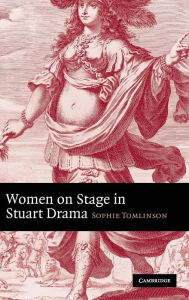 Title: Women on Stage in Stuart Drama, Author: Sophie Tomlinson