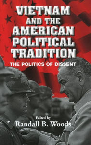 Title: Vietnam and the American Political Tradition: The Politics of Dissent, Author: Randall B. Woods