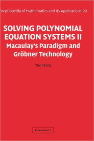 Title: Solving Polynomial Equation Systems II: Macaulay's Paradigm and Gröbner Technology, Author: Teo Mora