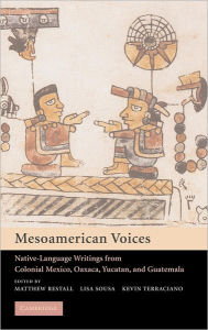 Title: Mesoamerican Voices: Native Language Writings from Colonial Mexico, Yucatan, and Guatemala, Author: Matthew Restall