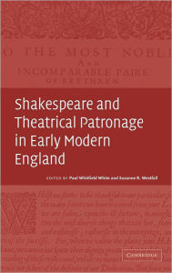 Title: Shakespeare and Theatrical Patronage in Early Modern England, Author: Paul Whitfield White