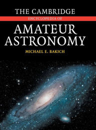 Title: The Cambridge Encyclopedia of Amateur Astronomy, Author: Michael E. Bakich