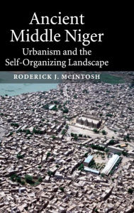 Title: Ancient Middle Niger: Urbanism and the Self-organizing Landscape, Author: Roderick J. McIntosh