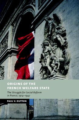 Origins of the French Welfare State: The Struggle for Social Reform in France, 1914-1947