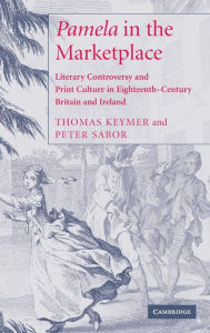 Title: 'Pamela' in the Marketplace: Literary Controversy and Print Culture in Eighteenth-Century Britain and Ireland, Author: Thomas Keymer