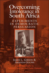 Title: Overcoming Intolerance in South Africa: Experiments in Democratic Persuasion, Author: James L. Gibson
