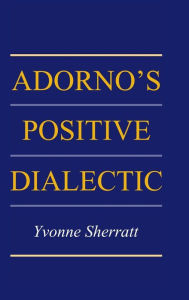 Title: Adorno's Positive Dialectic, Author: Yvonne Sherratt