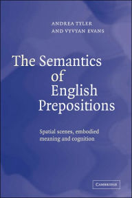 Title: The Semantics of English Prepositions: Spatial Scenes, Embodied Meaning, and Cognition, Author: Andrea Tyler