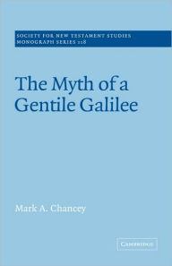 Title: The Myth of a Gentile Galilee, Author: Mark A. Chancey