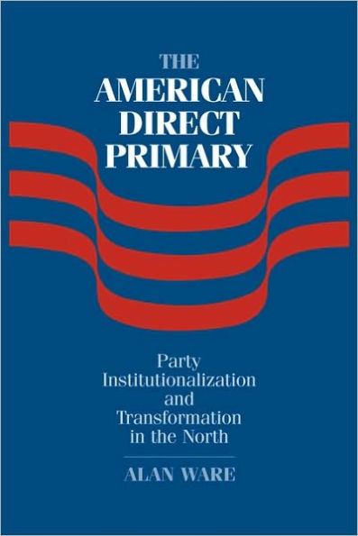 The American Direct Primary: Party Institutionalization and Transformation in the North