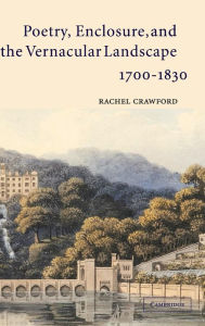 Title: Poetry, Enclosure, and the Vernacular Landscape, 1700-1830, Author: Rachel Crawford