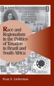 Title: Race and Regionalism in the Politics of Taxation in Brazil and South Africa, Author: Evan S. Lieberman