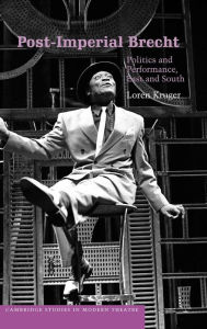 Title: Post-Imperial Brecht: Politics and Performance, East and South, Author: Loren Kruger