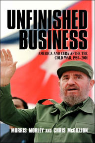 Title: Unfinished Business: America and Cuba after the Cold War, 1989-2001, Author: Morris Morley