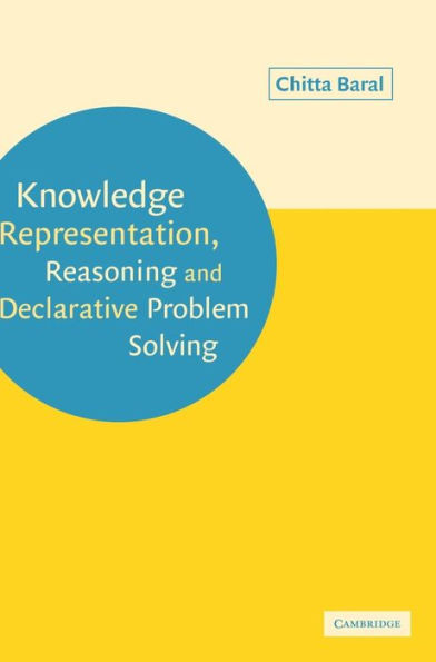 Knowledge Representation, Reasoning and Declarative Problem Solving / Edition 1