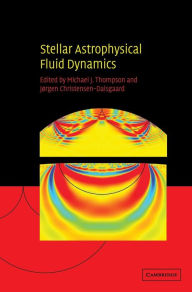 Title: Stellar Astrophysical Fluid Dynamics, Author: Michael J. Thompson