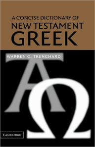 Title: A Concise Dictionary of New Testament Greek, Author: Warren C. Trenchard