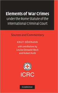 Title: Elements of War Crimes under the Rome Statute of the International Criminal Court: Sources and Commentary, Author: Knut Dörmann